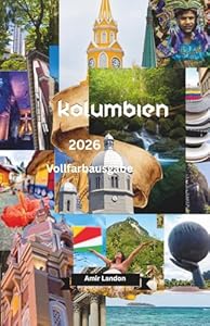 Kolumbien Reiseführer 2026: Der ultimative Guide für unvergessliche Erlebnisse, Kultur, Natur und Insider-Tipps (Vollfarbausgabe)