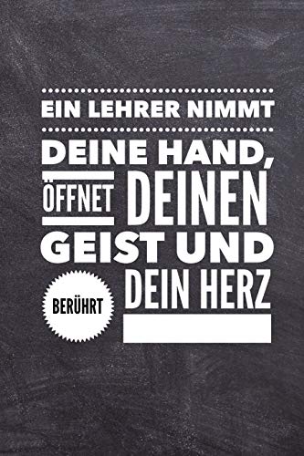 EIN LEHRER NIMMT DEINE HAND, ÖFFNET DEINEN GEIST UND BERÜHRT DEIN HERZ: A5 KARIERT Geschenkidee für Lehrer Erzieher | Abschiedsgeschenk Grundschule | ... | Buch zur Einschulung (German Edition)