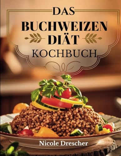 Das Buchweizen-Diät-Kochbuch: 80+ Glutenfreie, proteinreiche und darmfreundliche Rezepte für Gewichtsverlust, bessere Verdauung und einen gesunden Lebensstil
