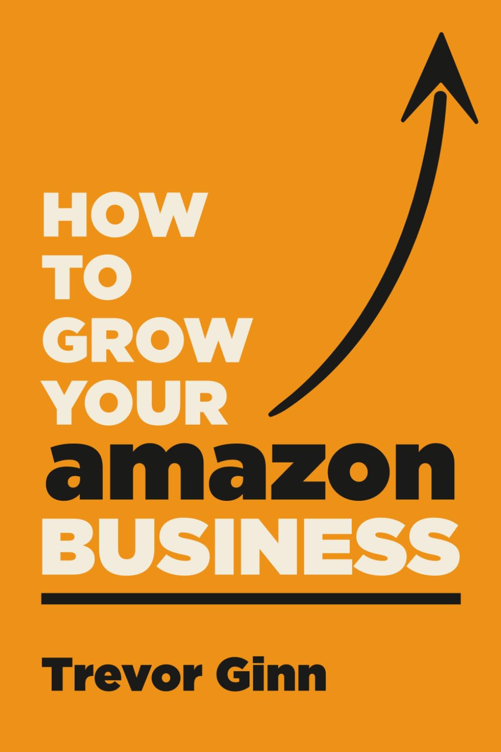 How to Grow Your Amazon Business: The Essential Guide to Building a Successful Business on Amazon Marketplace (How to Grow your eCommerce Business)