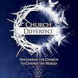Church Different: Unleashing the Church to Change the World