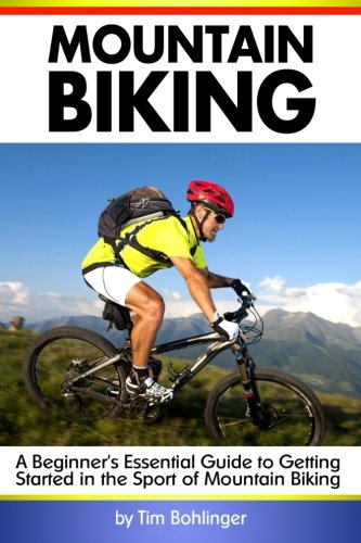 Mountain Biking: A Beginner's Essential Guide to Getting Started in the Sport of Mountain Biking ( MTB )
