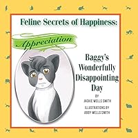 Feline Secrets of Happiness: Appreciation: Baggy's Wonderfully Disappointing Day 1492898910 Book Cover