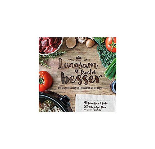 Langsam kocht besser: Das neue Grundkochbuch für Slowcooker und Schongarer
