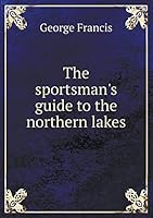 The Sportsman's Guide to the Northern Lakes 5519258376 Book Cover