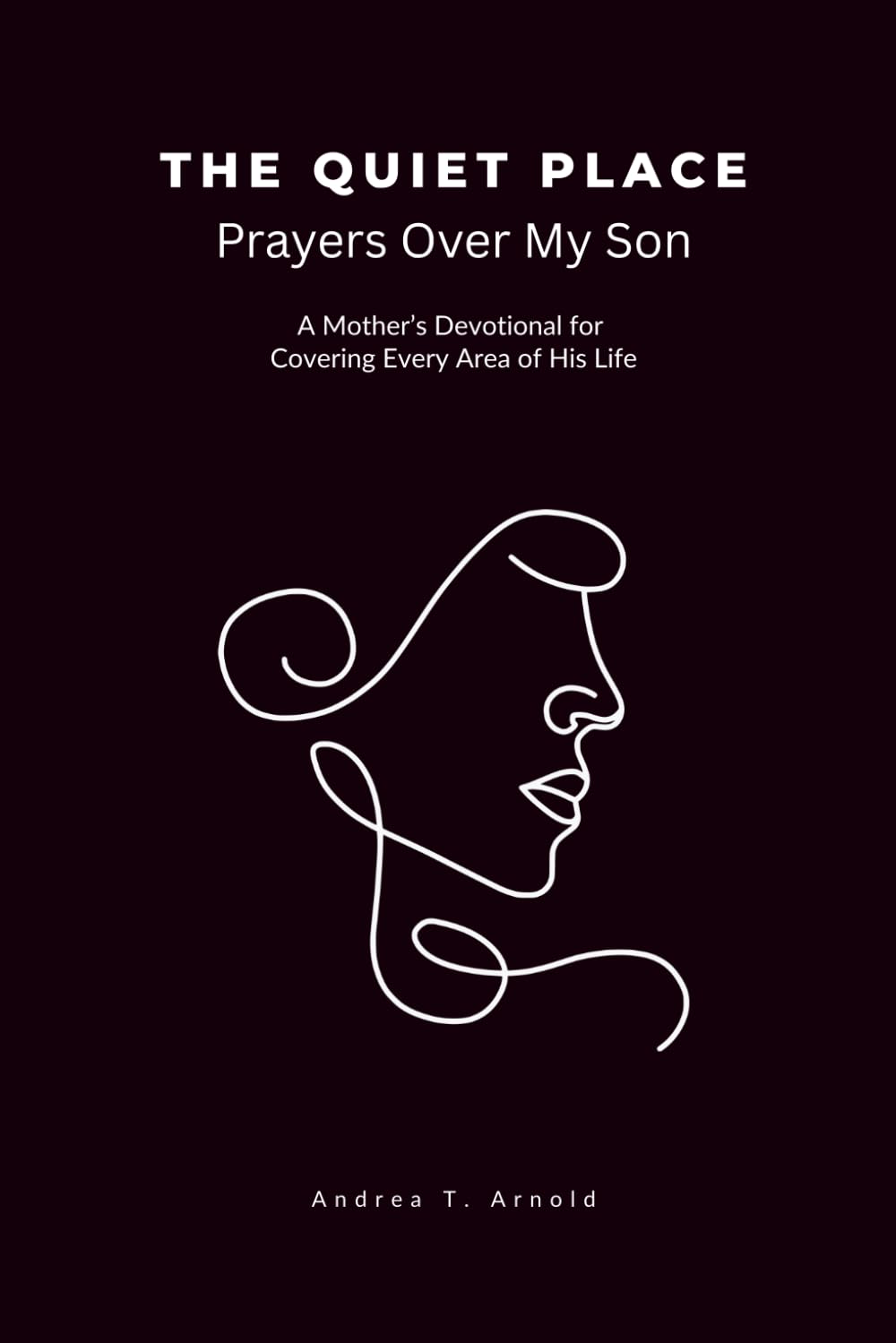 The Quiet Place: Prayers Over My Son: A Mother’s Devotional for Covering Every Area of His Life