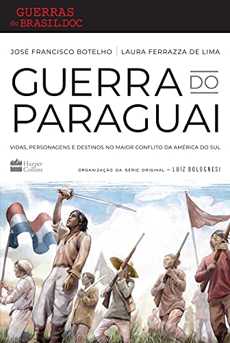 Guerra do Paraguai: Vidas, personagens e destinos no maior conflito da América do Sul