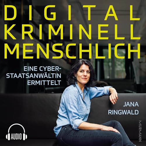 Digital. Kriminell. Menschlich.: Eine Cyberstaatsanwältin ermittelt