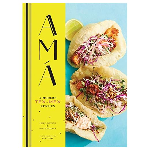 Ama: A Modern Tex-Mex Kitchen (Mexican Food Cookbooks, Tex-Mex Cooking, Mexican and Spanish Recipes)