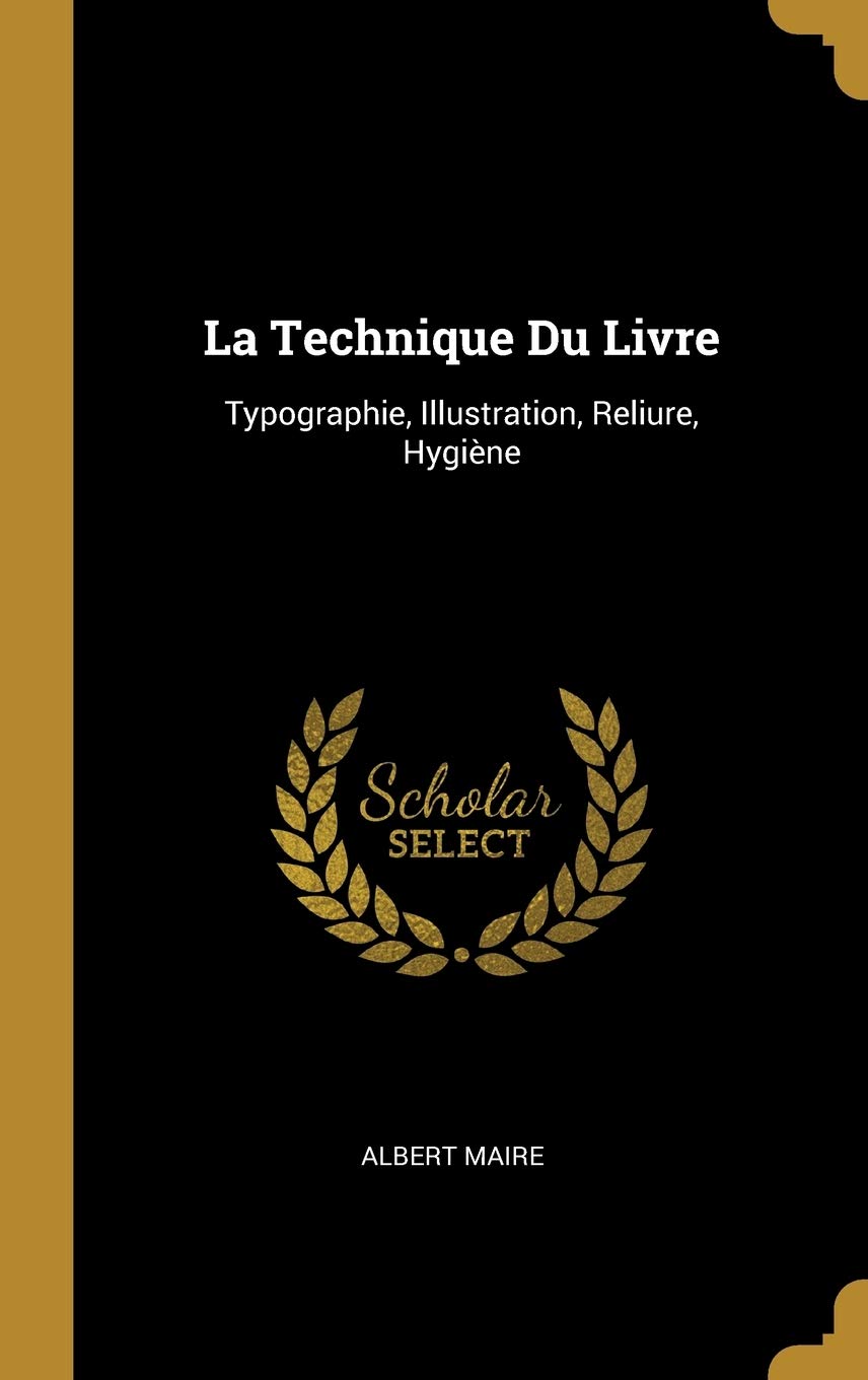 La Technique Du Livre: Typographie, Illustration, Reliure, Hygiène