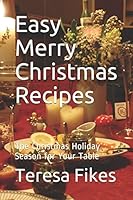 Easy Merry Christmas Recipes: The Christmas Holiday Season for Your Table 1980402574 Book Cover