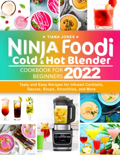 blenders hot and cold - Ninja Foodi Cold & Hot Blender Cookbook for Beginners 2022: Tasty and Easy Recipes for Infused Cocktails, Sauces, Soups, Smoothies, and More