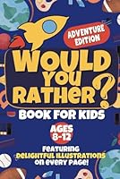 Would You Rather Book For Kids 8-12: 240 Adventurous and Creative Questions to Spark Your Imagination B0D35SH99X Book Cover