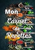Mon carnet de recettes: Carnet de recettes pour 100 recettes à remplir, livre de cuisine à compléter sois-même, idée de cadeau pour Noël anniversaire Fêtes des pères...