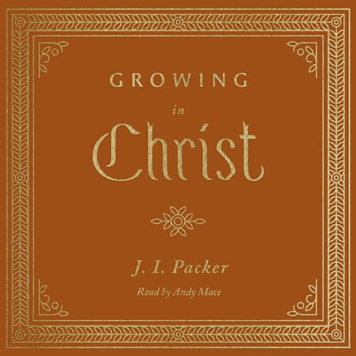 Growing in Christ (By J. I. Packer)
