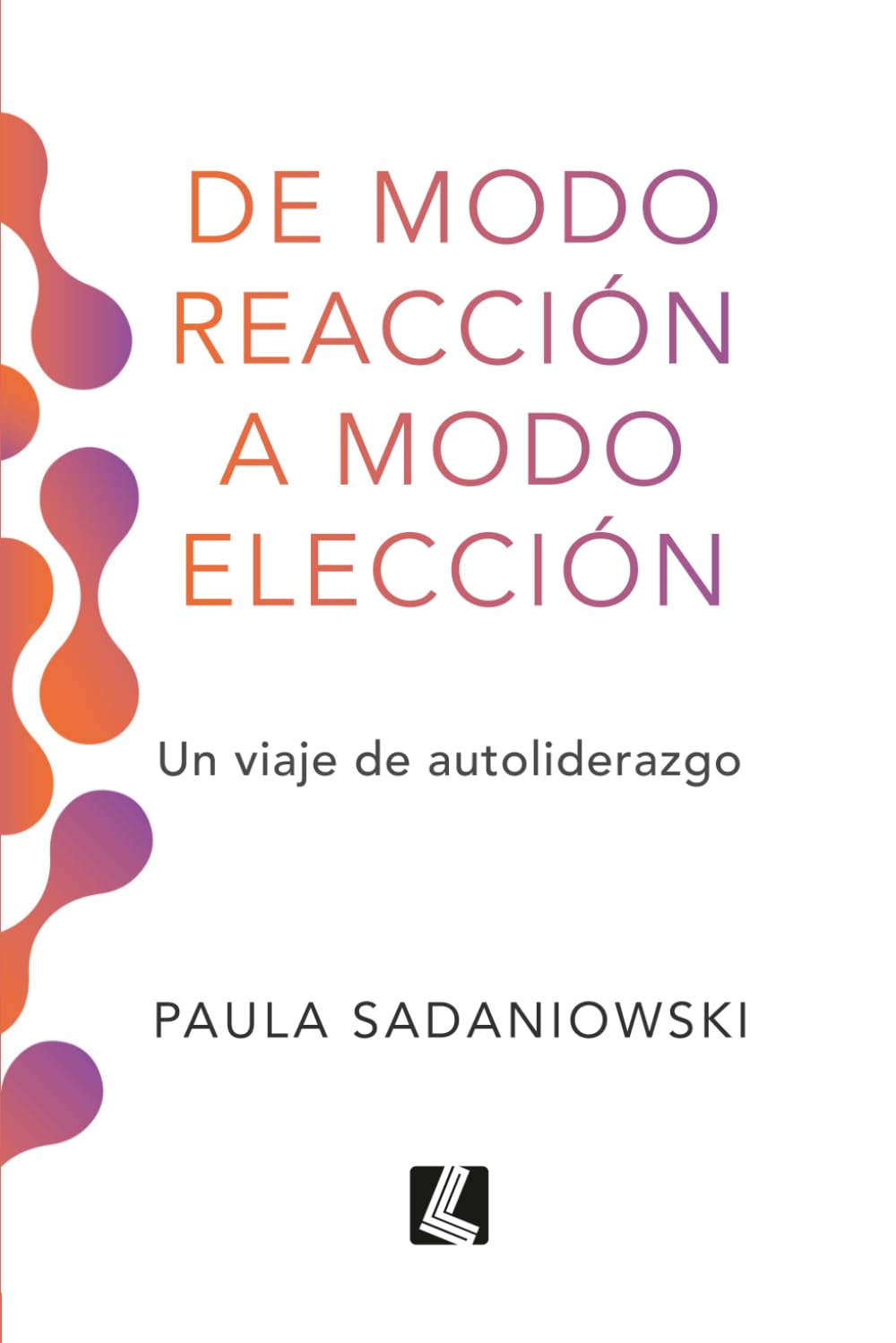 De modo reacción a modo elección: Un viaje de autoliderazgo
