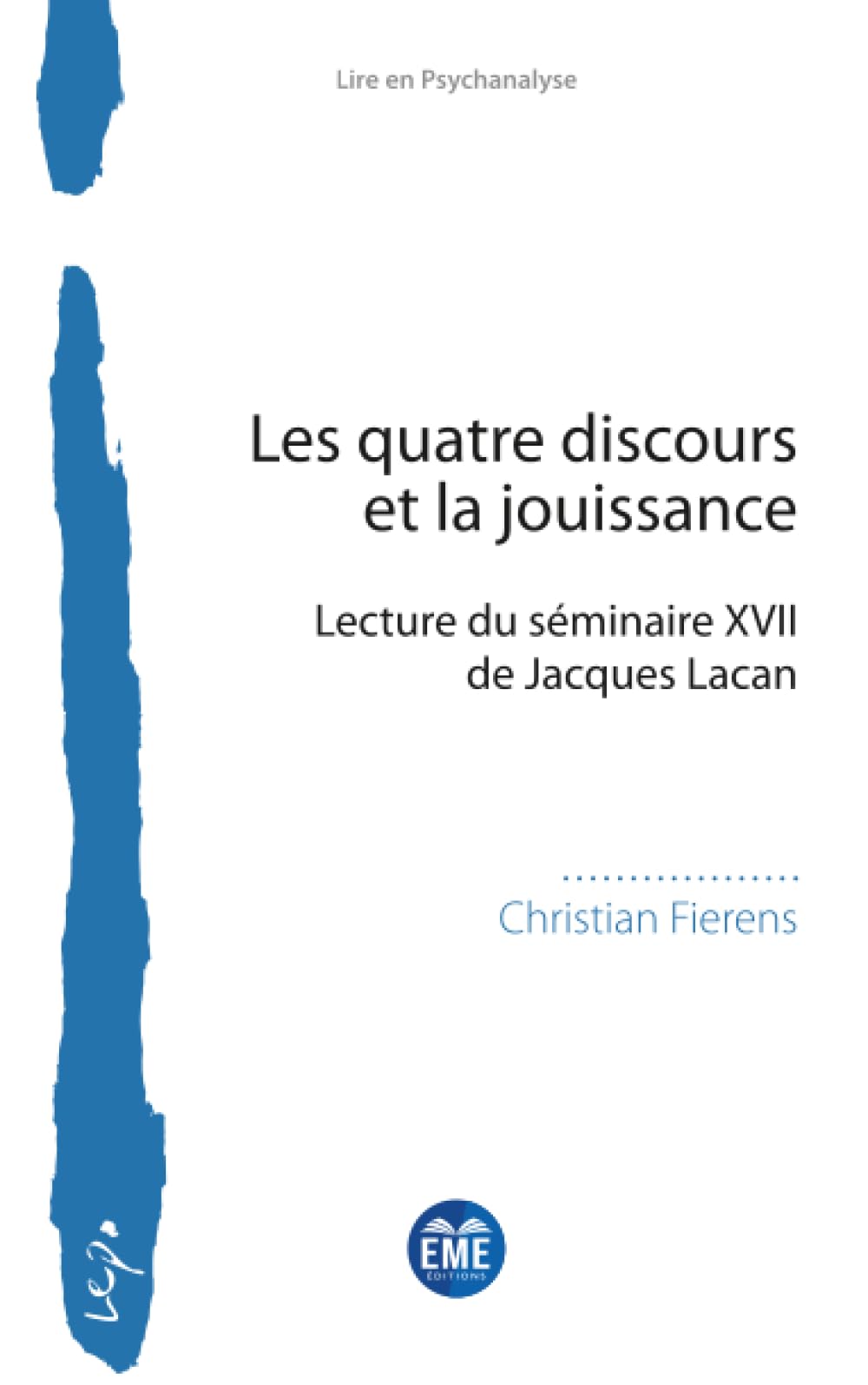 Les quatre discours et la jouissance: Lecture du séminaire XVII de Jacques Lacan (Lire En Psychanalyse)