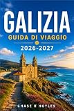 GALIZIA GUIDA DI VIAGGIO 2026-2027: Itinerari del Cammino, città costiere e tradizioni locali della Spagna nord-occidentale