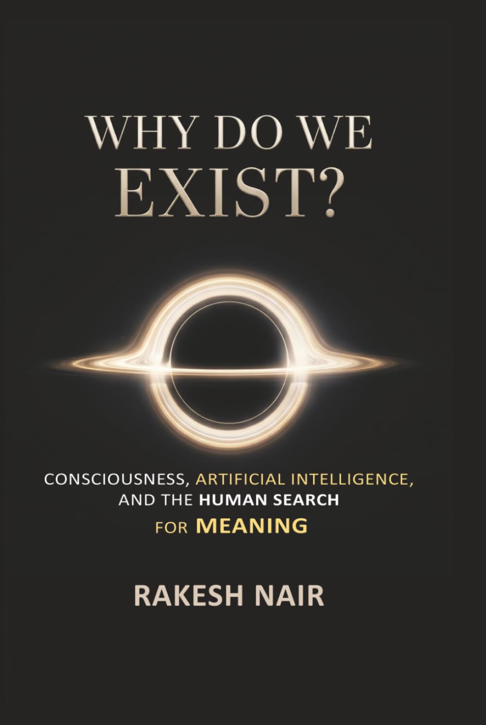 Why Do We Exist?: Consciousness, Artificial Intelligence, and Human Search for Meaning (THE GREAT QUESTIONS SERIES)
