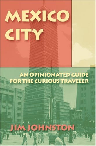 By Jim Johnston - Mexico City: An Opinionated Guide for the Curious Traveler