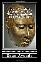 Seun Ayoade's Encyclopaedia of The Rise And Fall of The Yorubas 1517581222 Book Cover