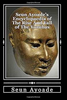 Paperback Seun Ayoade's Encyclopaedia of The Rise And Fall of The Yorubas Book