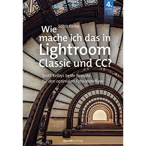 Wie mache ich das in Lightroom Classic und CC?: Scott Kelbys beste Rezepte für den optimalen Foto-Workflow