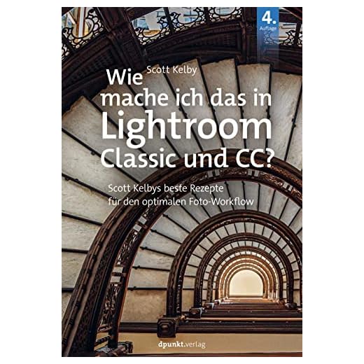 Wie mache ich das in Lightroom Classic und CC?: Scott Kelbys beste Rezepte für den optimalen Foto-Workflow