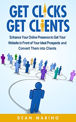 Get Clicks Get Clients: Enhance Your Online Presence to Get