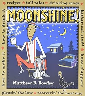 Moonshine!: Recipes * Tall Tales * Drinking Songs * Historical Stuff * Knee-Slappers * How to Make It * How to Drink It * Pleasin the Law * Recoverin the Next Day