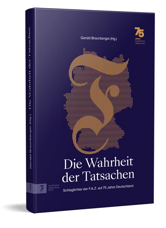 Die Wahrheit der Tatsachen: Schlaglichter der F.A.Z. auf 75 Jahre Deutschland (limitierte Sonderausgabe)