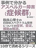 アスペルガー障害(症候群)が事例で分かる。臨床心理士の自閉症スペクトラム障害についての症状、査定、援助の解説。10分で読めるシリーズ