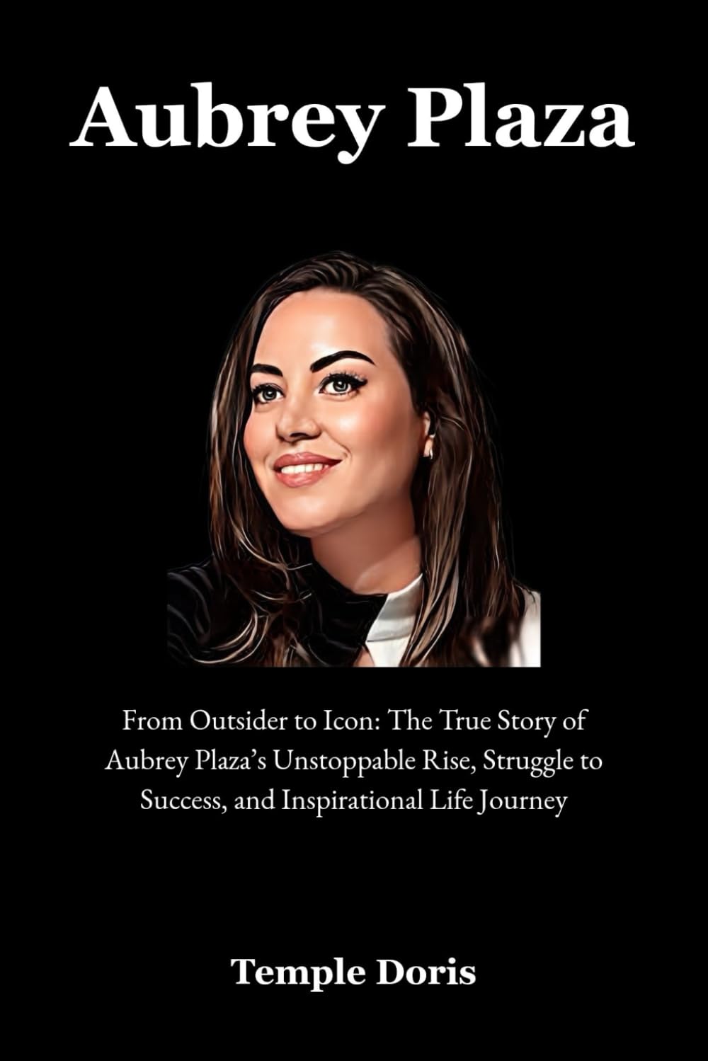 Aubrey Plaza: From Outsider to Icon: The True Story of Aubrey Plaza’s Unstoppable Rise, Struggle to Success, and Inspirational Life Journey
