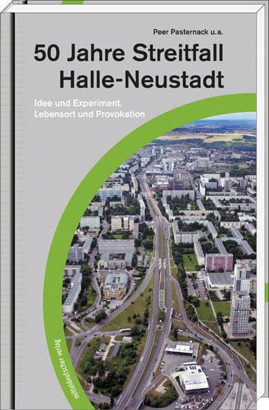 50 Jahre Streitfall Halle Neustadt: Idee und Experiment. Lebensort und Provokation