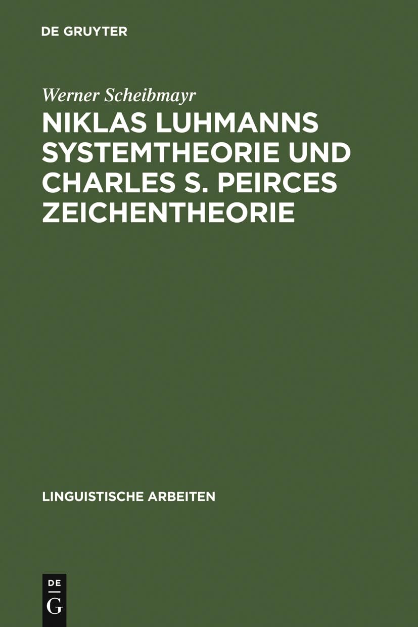 Niklas Luhmanns Systemtheorie und Charles S. Peirces Zeichentheorie: Zur Konstruktion eines Zeichensystems: 486