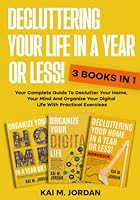 Decluttering Your Life In A Year Or Less!: 3 Books In 1 - Your Complete Guide To Declutter Your Home, Your Mind And Organize Your Digital Life With Practical Exercises 1778028195 Book Cover