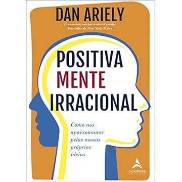 Capa do livro Positivamente irracional: Como nos apaixonamos pelas nossas próprias ideias