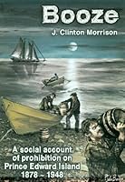 Booze: A Social Account of Prohibition on Prince Edward Island, 1878-1948 0980911087 Book Cover