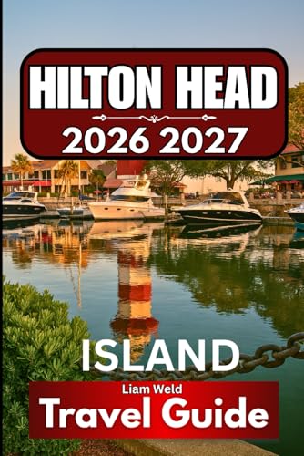 HILTON HEAD ISLAND TRAVEL GUIDE 2026 2027: A Complete Visitor’s Handbook for South Carolina’s Premier Coastal Escape