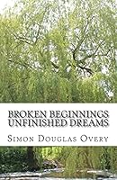 Broken Beginnings Unfinished Dreams 1514689251 Book Cover