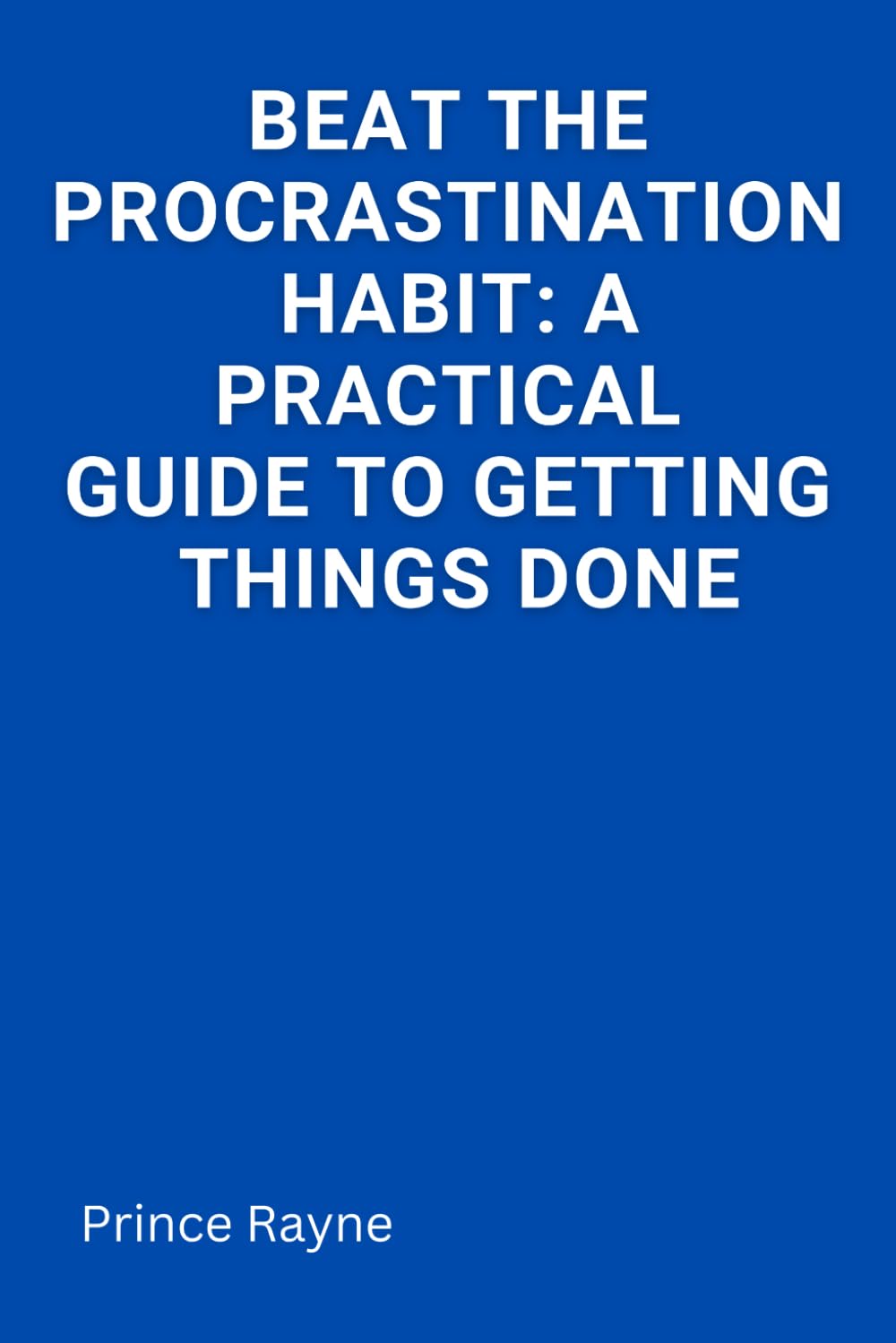 Beat the Procrastination Habit: A Practical Guide to Getting Things Done