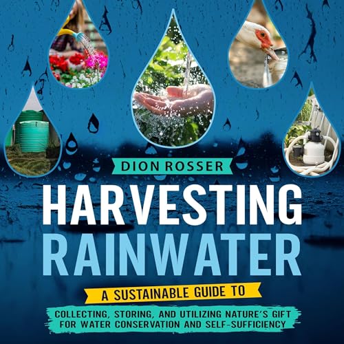 Harvesting Rainwater: A Sustainable Guide to Collecting, Storing, and Utilizing Nature&amp;rsquo;s Gift for Water Conservation and Self-Sufficiency by Dion Rosser episode artwork