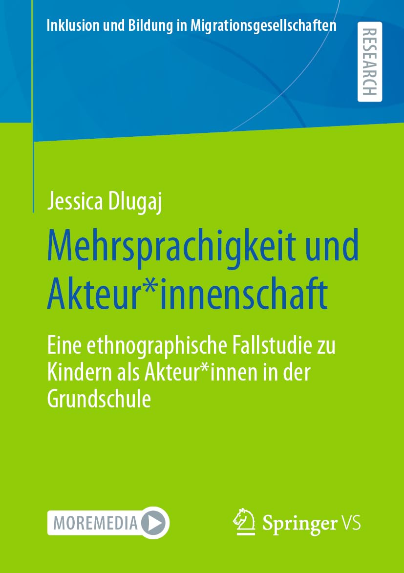 Mehrsprachigkeit und Akteur*innenschaft: Eine ethnographische Fallstudie zu Kindern als Akteur*innen in der Grundschule (Inklusion und Bildung in Migrationsgesellschaften)