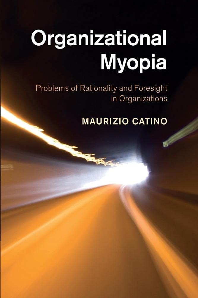 Organizational Myopia: Problems of Rationality . Catino Paperback<|