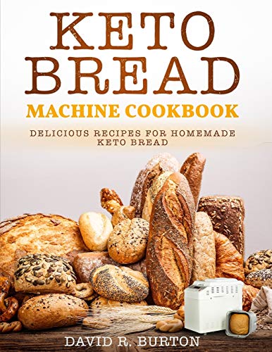 Keto Bread Machine Cookbook: Easy And Delicious Baking Recipes For Homemade Keto Bread