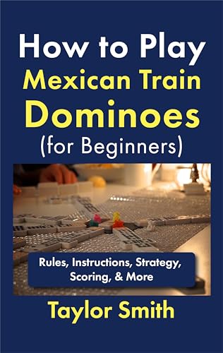 How to Play Mexican Train Dominoes (For Beginners): Rules, Instructions, Strategy, Scoring, & More (Learn How to Play Dominoes)