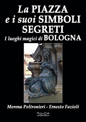  La piazza e i suoi simboli segreti. I luoghi magici di Bologna