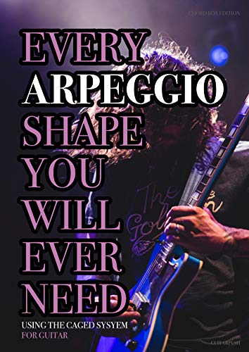 Every Arpeggio Shape You Will Ever Need: Using The CAGED System - For Guitar (Every Chord, Arpeggio & Scale Shape You Will Ever Need Book 2)