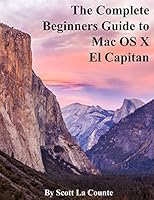 The Complete Beginners Guide to Mac OS X El Capitan: (for Macbook, Macbook Air, Macbook Pro, Imac, Mac Pro, and Mac Mini) 1517724805 Book Cover
