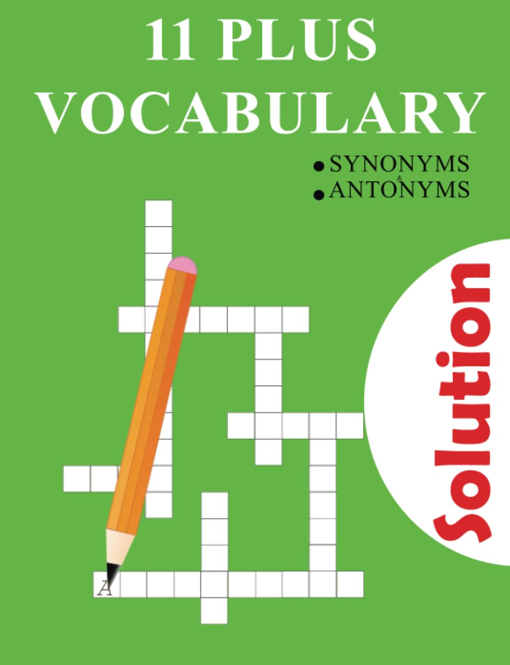 Antonym & Synonym Quest Solutions: Mastering Vocabulary Challenges for 11 Plus: Unlocking Answers for Crossword Puzzles and Word Games to Excel in the 11 Plus Exam
